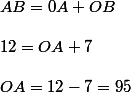 AB=0A+OB
 \\ 
 \\ 12=OA+7
 \\ 
 \\ OA=12-7=95
